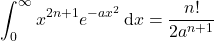 \begin{align*} &\int_{0}^{\infty}x^{2n+1}e^{-ax^2}\dd{x} = \f{n!}{2a^{n+1}}\end{align*}