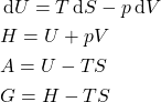 \begin{align*}&\dd{U} = T\dd{S} - p\dd{V}\\&H = U + pV\\&A = U - TS\\&G = H - TS\end{align*}