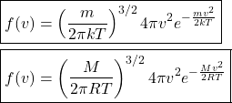 \begin{align*}&\boxed{f(v) = \parentesis{\f{m}{2\pi kT}}^{3/2}4\pi v^2e^{-\f{mv^2}{2kT}}}\\&\boxed{f(v) = \parentesis{\f{M}{2\pi RT}}^{3/2}4\pi v^2e^{-\f{Mv^2}{2RT}}}\end{align*}