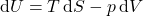 \begin{align*}&\dd{U} = T\dd{S} - p\dd{V}\end{align*}