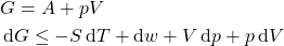 \begin{align*} &G = A + pV\\&\dd{G} \le -S\dd{T} + \dd{w} + V\dd{p} + p\dd{V}\end{align*}